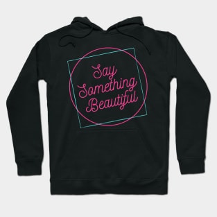 Say Something Beautiful! Hoodie